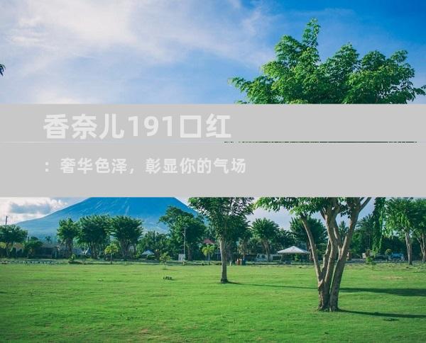 香奈儿191口红：奢华色泽，彰显你的气场