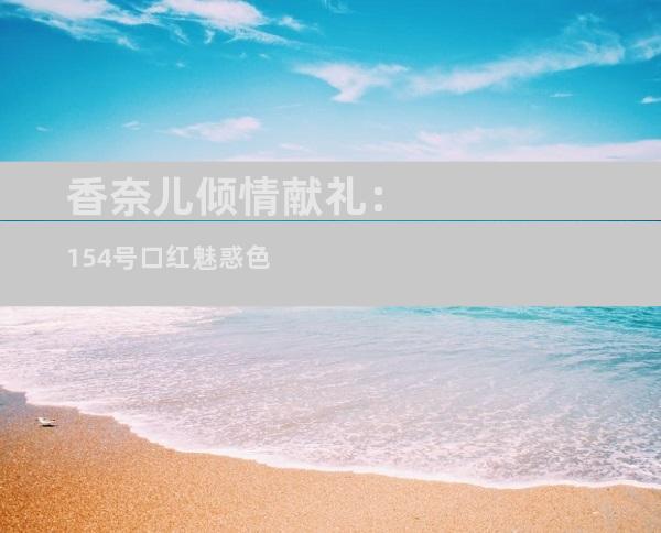 香奈儿倾情献礼：154号口红魅惑色
