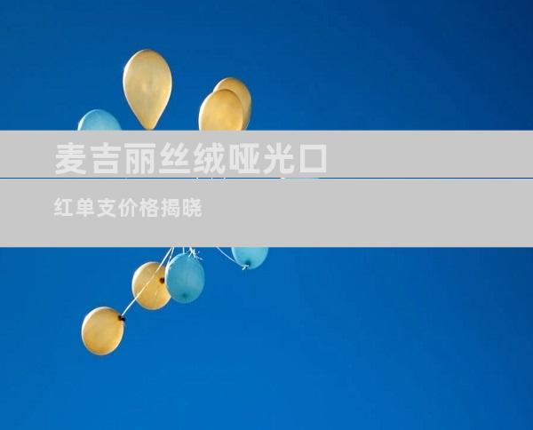麦吉丽丝绒哑光口红单支价格揭晓