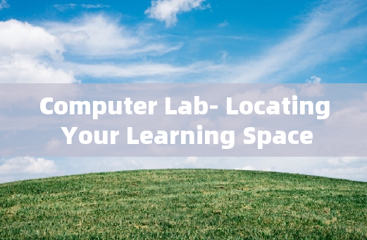 Computer Lab- Locating Your Learning Space